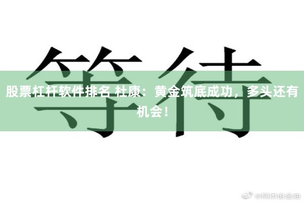 股票杠杆软件排名 杜康：黄金筑底成功，多头还有机会！