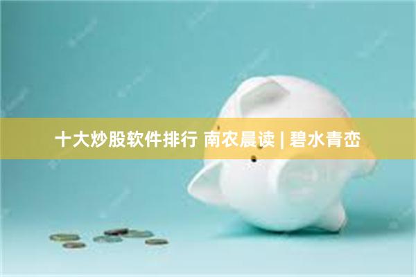 十大炒股软件排行 南农晨读 | 碧水青峦
