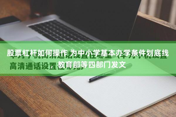 股票杠杆如何操作 为中小学基本办学条件划底线，教育部等四部门发文