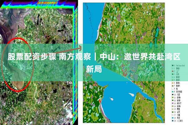 股票配资步骤 南方观察｜中山：邀世界共赴湾区新局