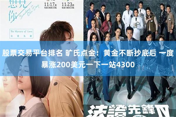 股票交易平台排名 旷氏点金：黄金不断抄底后 一度暴涨200美元一下一站4300