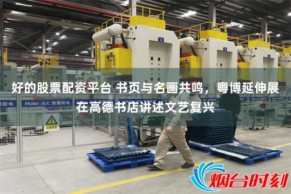 好的股票配资平台 书页与名画共鸣，粤博延伸展在高德书店讲述文艺复兴