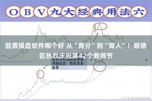 股票操盘软件哪个好 从“育分”到“育人”！顺德区热烈庆祝第42个教师节