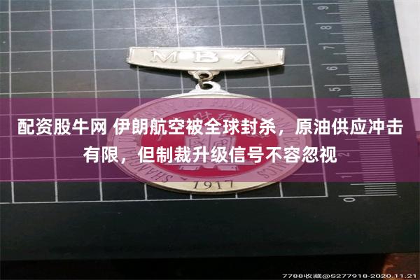 配资股牛网 伊朗航空被全球封杀，原油供应冲击有限，但制裁升级信号不容忽视