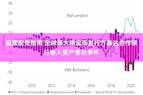 股票配资指南 全球最大稳定币发行方泰达合作银行卷入资产查封事件