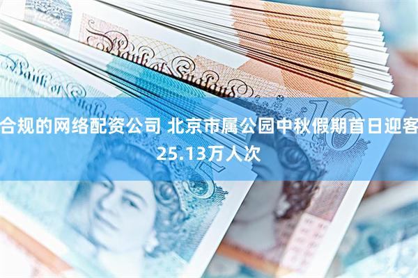 合规的网络配资公司 北京市属公园中秋假期首日迎客25.13万人次