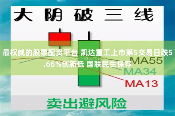 最权威的股票配资平台 凯达重工上市第5交易日跌5.66%创新低 国联民生保荐