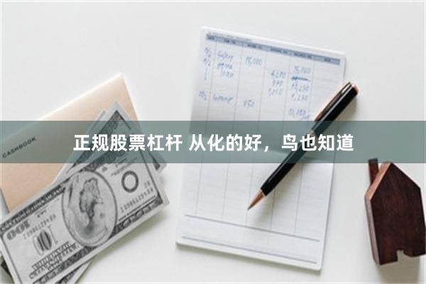 正规股票杠杆 从化的好，鸟也知道