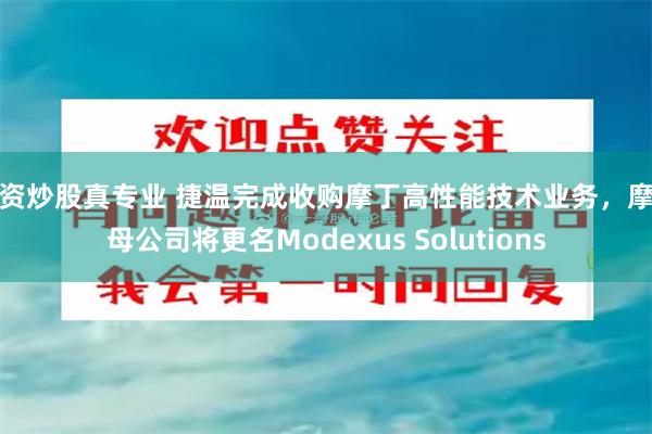配资炒股真专业 捷温完成收购摩丁高性能技术业务，摩丁母公司将更名Modexus Solutions